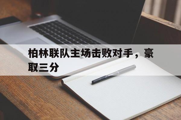C7娱乐-柏林联队主场击败对手,豪取三分是哪一集